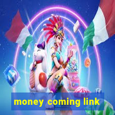 money coming link